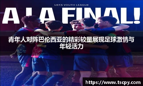 青年人对阵巴伦西亚的精彩较量展现足球激情与年轻活力
